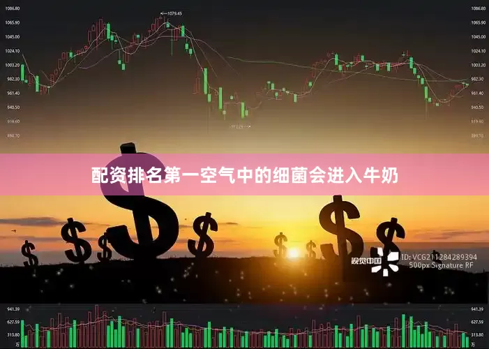 配资排名第一空气中的细菌会进入牛奶
