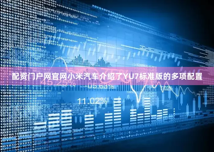 配资门户网官网小米汽车介绍了YU7标准版的多项配置