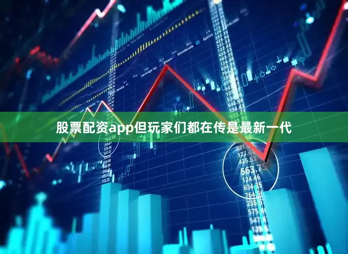 股票配资app但玩家们都在传是最新一代
