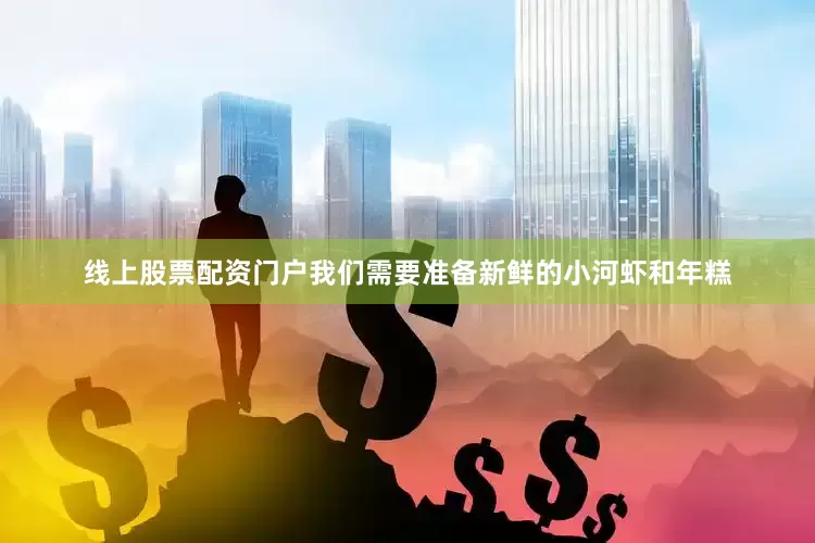 线上股票配资门户我们需要准备新鲜的小河虾和年糕