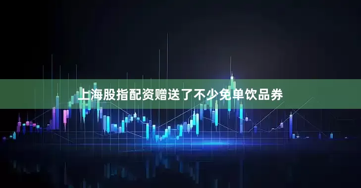 上海股指配资赠送了不少免单饮品券