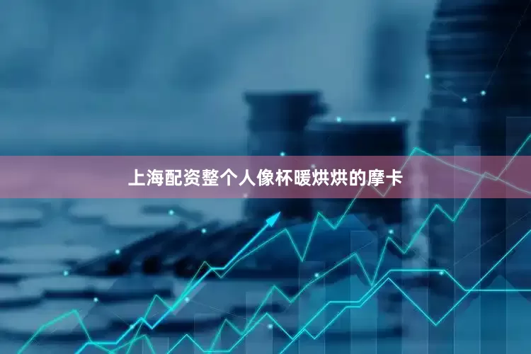 上海配资整个人像杯暖烘烘的摩卡