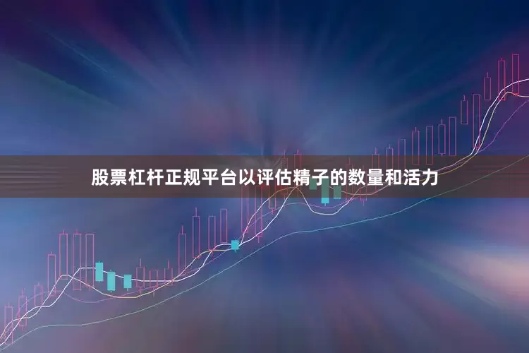 股票杠杆正规平台以评估精子的数量和活力
