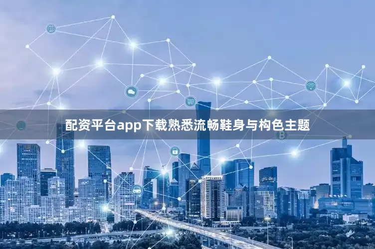 配资平台app下载熟悉流畅鞋身与构色主题
