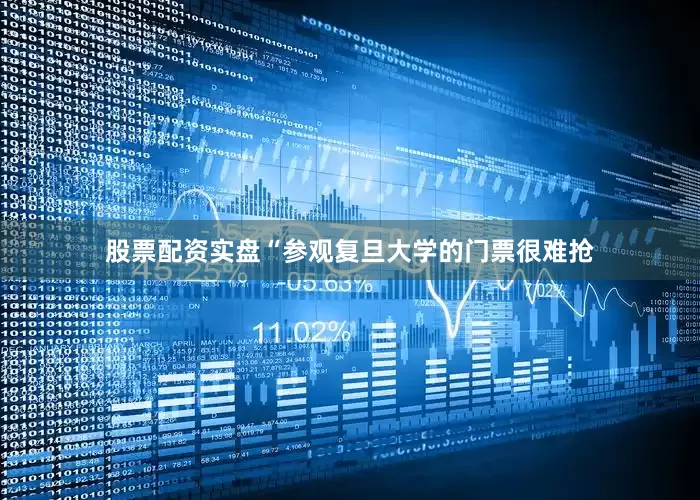 股票配资实盘“参观复旦大学的门票很难抢
