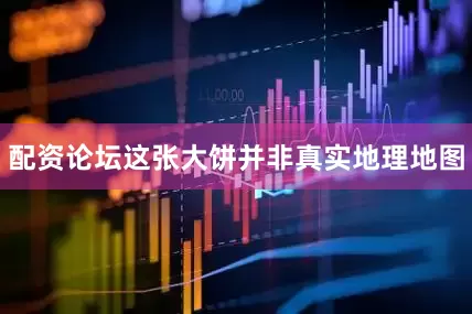 配资论坛这张大饼并非真实地理地图