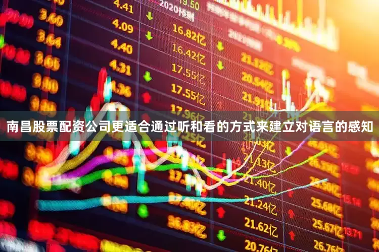 南昌股票配资公司更适合通过听和看的方式来建立对语言的感知